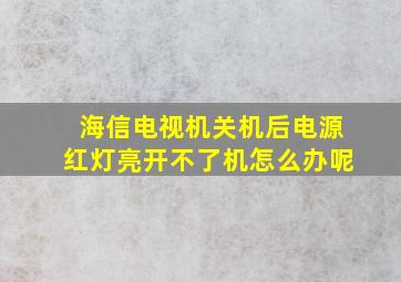 海信电视机关机后电源红灯亮开不了机怎么办呢