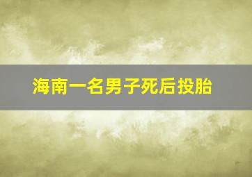 海南一名男子死后投胎