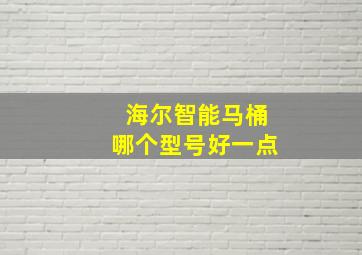 海尔智能马桶哪个型号好一点