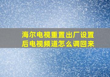 海尔电视重置出厂设置后电视频道怎么调回来