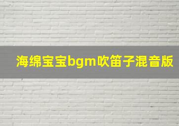 海绵宝宝bgm吹笛子混音版