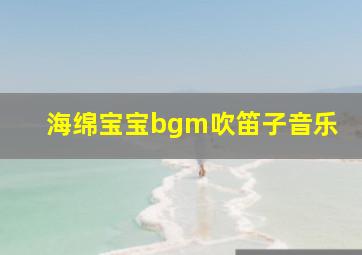 海绵宝宝bgm吹笛子音乐