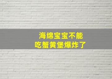 海绵宝宝不能吃蟹黄堡爆炸了