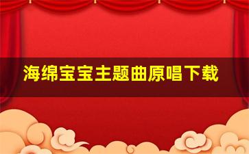 海绵宝宝主题曲原唱下载