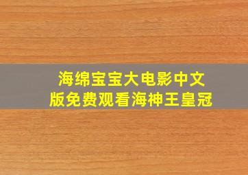 海绵宝宝大电影中文版免费观看海神王皇冠