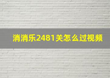 消消乐2481关怎么过视频