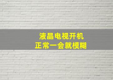 液晶电视开机正常一会就模糊