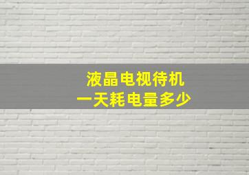 液晶电视待机一天耗电量多少