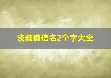 淡雅微信名2个字大全