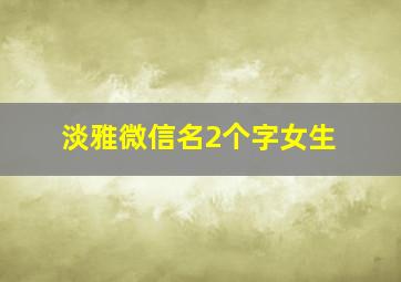 淡雅微信名2个字女生