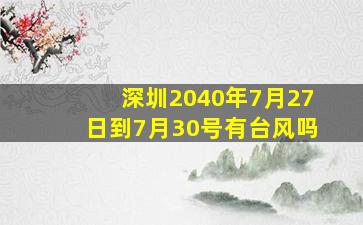 深圳2040年7月27日到7月30号有台风吗