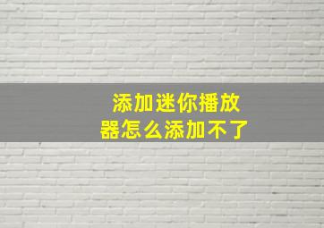 添加迷你播放器怎么添加不了