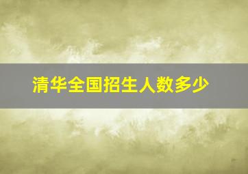 清华全国招生人数多少