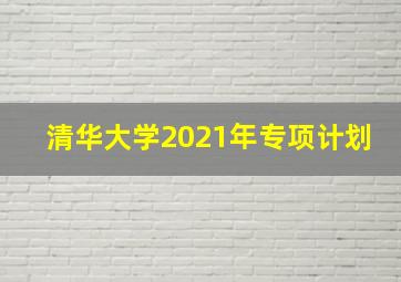 清华大学2021年专项计划