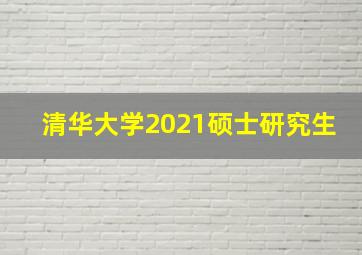 清华大学2021硕士研究生