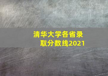 清华大学各省录取分数线2021