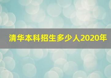 清华本科招生多少人2020年