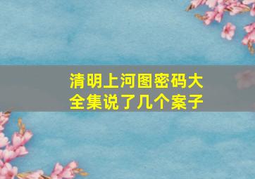 清明上河图密码大全集说了几个案子