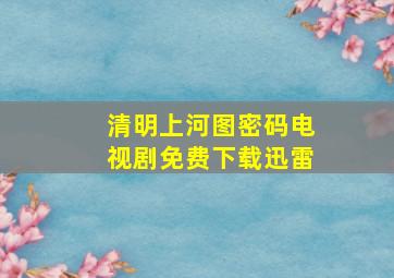 清明上河图密码电视剧免费下载迅雷