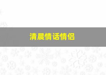 清晨情话情侣