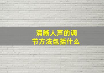 清晰人声的调节方法包括什么