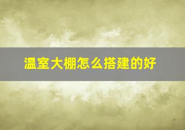 温室大棚怎么搭建的好