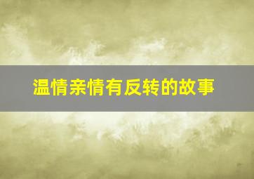 温情亲情有反转的故事