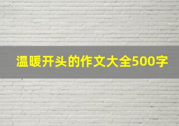 温暖开头的作文大全500字