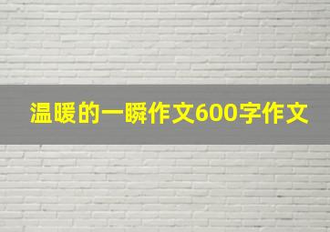 温暖的一瞬作文600字作文