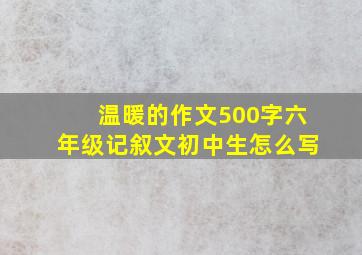 温暖的作文500字六年级记叙文初中生怎么写