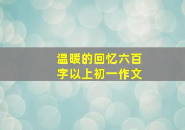 温暖的回忆六百字以上初一作文