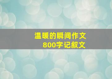 温暖的瞬间作文800字记叙文