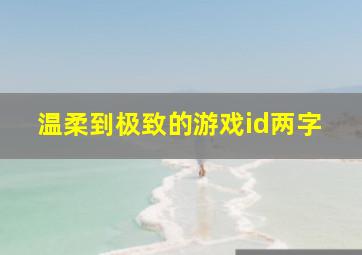 温柔到极致的游戏id两字