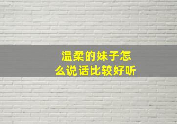 温柔的妹子怎么说话比较好听