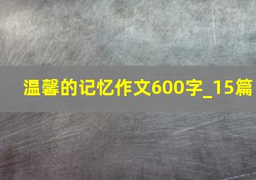 温馨的记忆作文600字_15篇