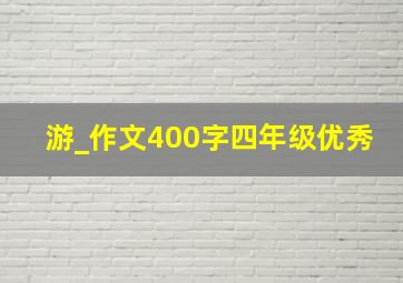 游_作文400字四年级优秀