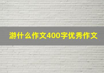 游什么作文400字优秀作文