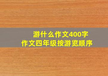 游什么作文400字作文四年级按游览顺序