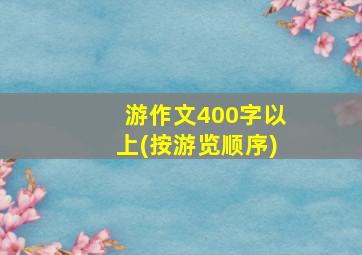 游作文400字以上(按游览顺序)