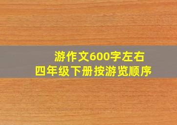 游作文600字左右四年级下册按游览顺序