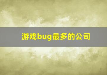 游戏bug最多的公司