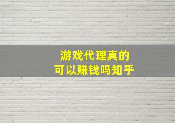 游戏代理真的可以赚钱吗知乎