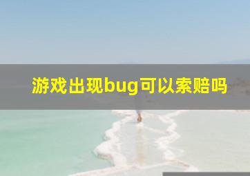 游戏出现bug可以索赔吗