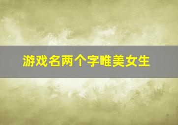 游戏名两个字唯美女生