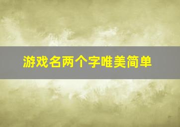 游戏名两个字唯美简单