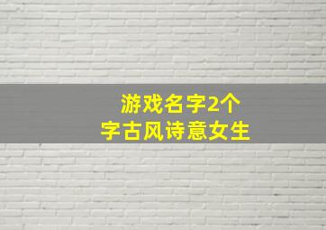 游戏名字2个字古风诗意女生