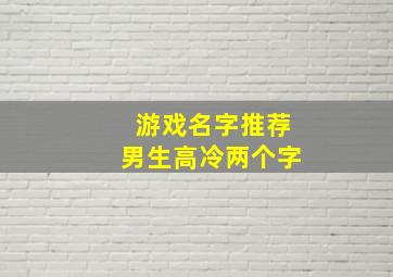 游戏名字推荐男生高冷两个字