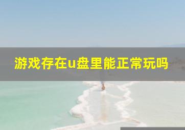 游戏存在u盘里能正常玩吗