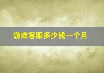 游戏客服多少钱一个月