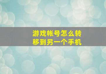 游戏帐号怎么转移到另一个手机